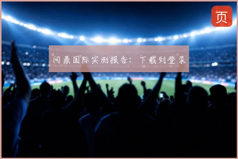 问鼎国际实测报告：下载到登录